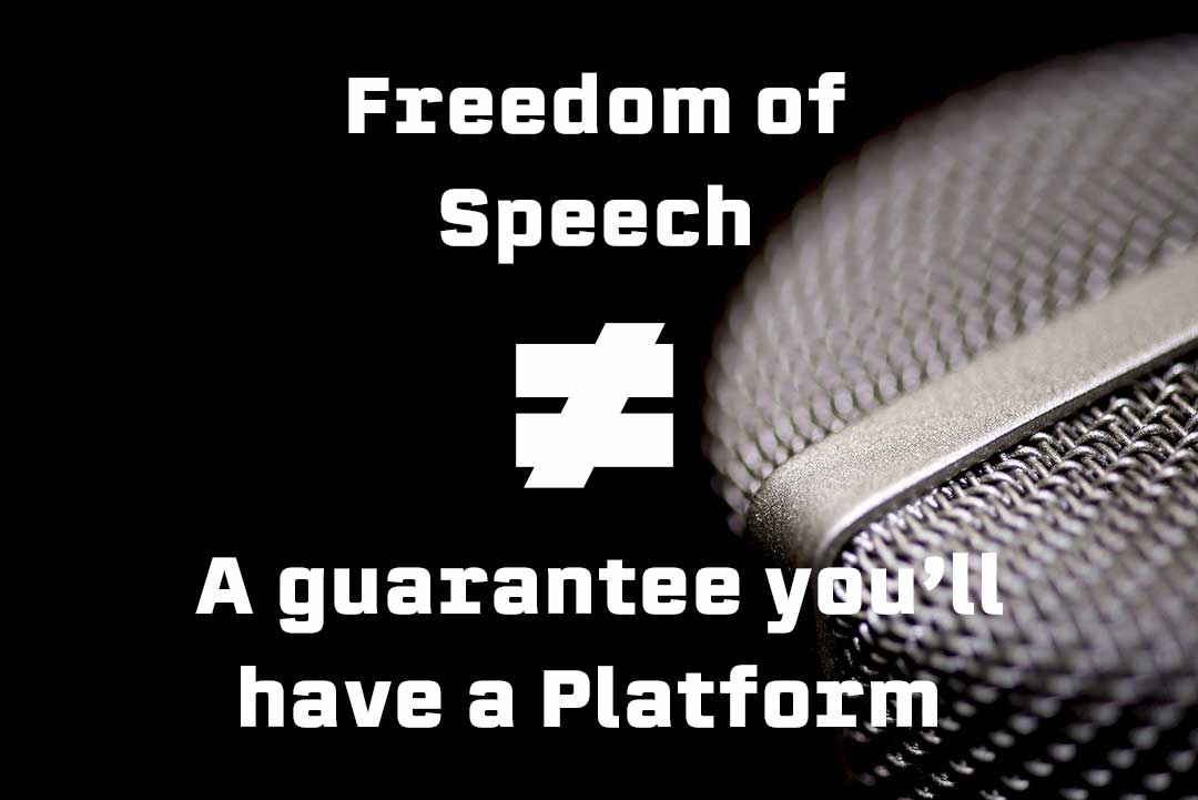 Freedom of speech does not mean you are guaranteed a platform