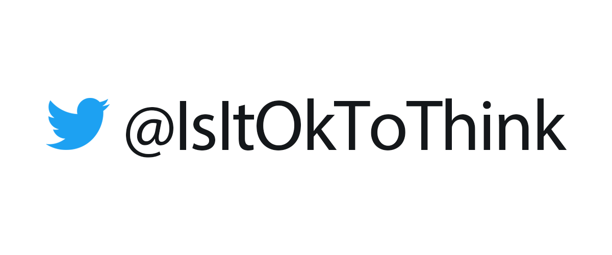 Follow @IsItOkToThink on Twitter